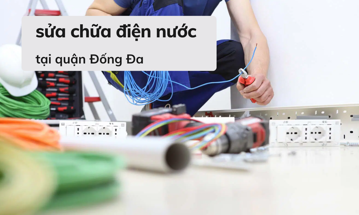 Sửa chữa điện nước tại quận Đống Đa uy tín, chuyên nghiệp